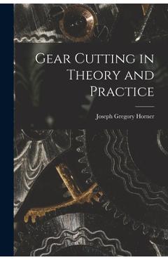 Coperta cărții 'Gear Cutting in Theory and Practice - Joseph Gregory Horner'