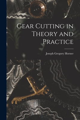 Coperta cărții 'Gear Cutting in Theory and Practice - Joseph Gregory Horner'