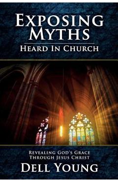 Poza produsului Exposing Myths Heard in Church: Revealing God's Grace through Jesus Christ - Dell Young