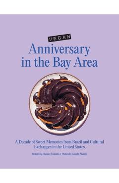 Coperta cărții 'Vegan Anniversary in the Bay Area: A Decade of Sweet Memories from Brazil and Cultural Exchanges in the United States -'