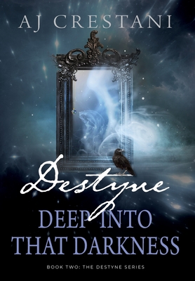 Destyne: Deep Into That Darkness: Deep Into That Darkness: The - Aj Crestani