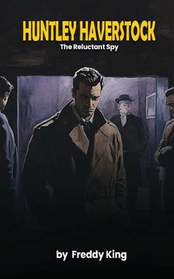 Huntley Haverstock: The Reluctant Spy - Freddy King