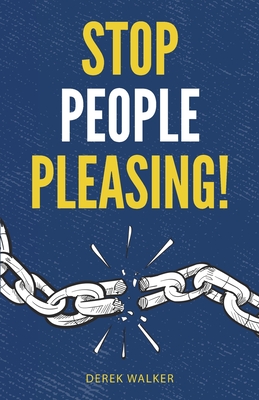 Stop People Pleasing!: How to Set Boundaries, Start Saying No, and Take Control of Your Life - Derek Walker