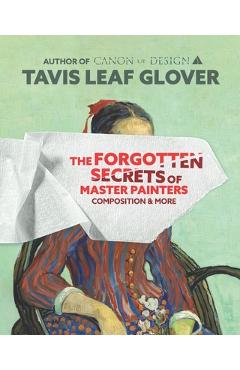 Coperta cărții 'The Forgotten Secrets of Master Painters: Composition and More - Tavis Leaf Glover'