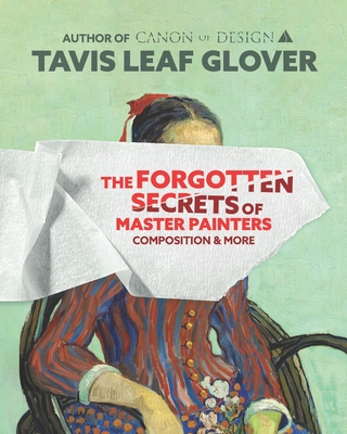 The Forgotten Secrets of Master Painters: Composition and More - Tavis Leaf Glover