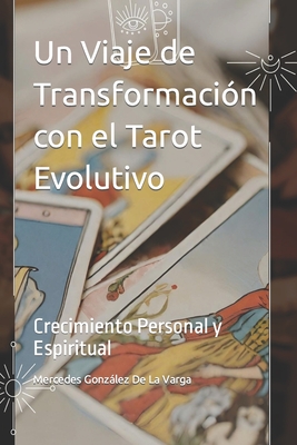 Un Viaje de Transformación con el Tarot Evolutivo: Crecimiento Personal y Espiritual - Mercedes González De La Varga