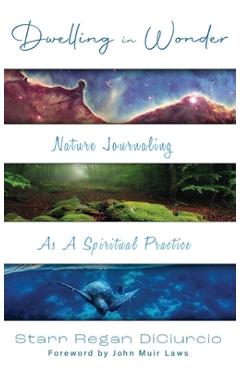 Coperta cărții 'Dwelling in Wonder: Nature Journaling as a Spiritual Practice - Starr Regan Diciurcio'