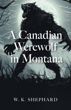 Poza produsului A Canadian Werewolf in Montana - W. K. Shephard
