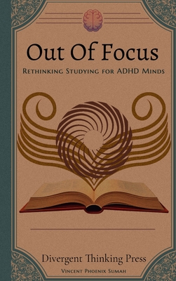 Out Of Focus: Rethinking Studying for ADHD Minds - Vincent Phoenix Sumah