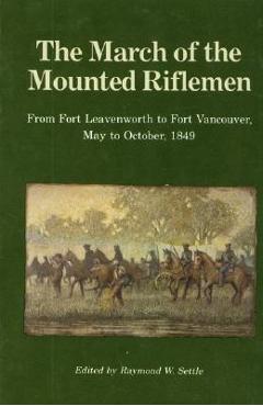 Coperta cărții 'The March of the Mounted Riflemen: From Fort Leavenworth to Fort Vancouver, May to October, 1849 - Raymond W. Settle'