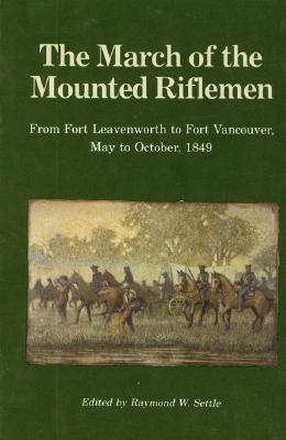 Coperta cărții 'The March of the Mounted Riflemen: From Fort Leavenworth to Fort Vancouver, May to October, 1849 - Raymond W. Settle'
