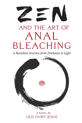 Coperta cărții 'Zen and the Art of Anal Bleaching: A Backdoor Journey from Darkness to Light - Old Hairy Jesus'