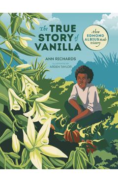 Poza produsului The True Story of Vanilla: How Edmond Albius Made History - Ann Richards