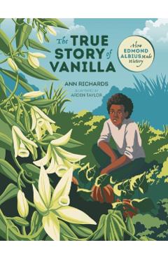 The True Story of Vanilla: How Edmond Albius Made History - Ann Richards