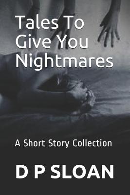 Coperta cărții 'Tales to Give You Nightmares: A Short Story Collection - D. P. Sloan'