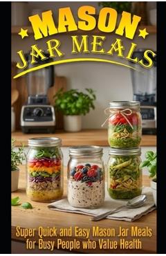 Coperta cărții 'Mason Jar Meals: Super Quick and Easy Mason Jar Meals for Busy People Who Value Health - Ashley Strong'