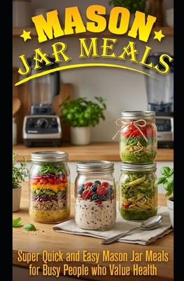 Coperta cărții 'Mason Jar Meals: Super Quick and Easy Mason Jar Meals for Busy People Who Value Health - Ashley Strong'