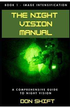 Poza produsului The Night Vision Manual: Book 1 - Image Intensification - Don Shift