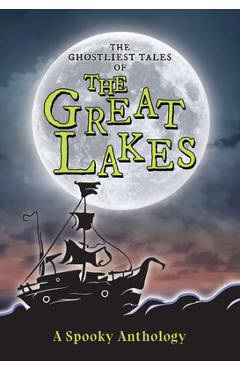 Coperta cărții 'The Ghostliest Tales of the Great Lakes: A Spooky Anthology -'