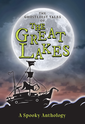 Coperta cărții 'The Ghostliest Tales of the Great Lakes: A Spooky Anthology -'