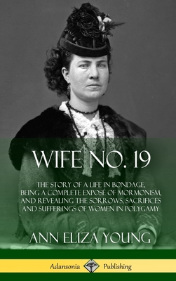 Coperta cărții 'Wife No. 19: The Story of a Life in Bondage, Being a Complete Exposé of Mormonism, and Revealing the Sorrows,'