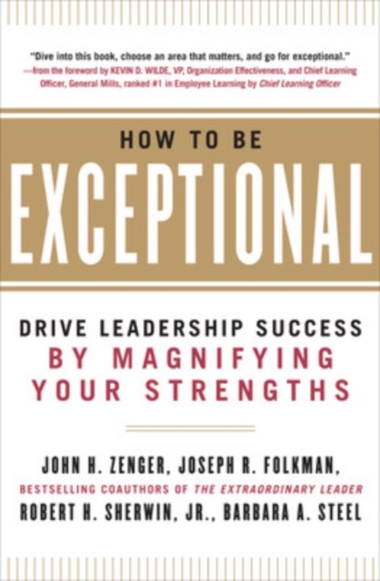 How to Be Exceptional: Drive Leadership Success By Magnifying Your Strengths: Drive Leadership Success By Magnifying Your Strengths - John H. Zenger
