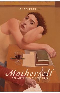 Coperta cărții 'Motherself: an Artist's Memoir - Alan Feltus'