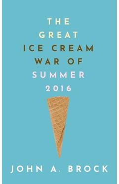 Coperta cărții 'The Great Ice Cream War of Summer 2016 - John A. Brock'