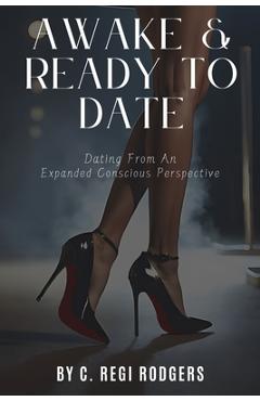 Coperta cărții 'Awake & Ready to Date: Dating From an Expanded Conscious Perspective - C. Regi Rodgers'