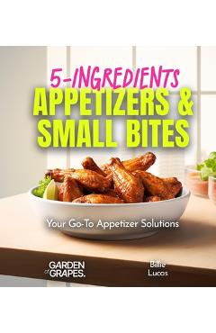 Coperta cărții '5-Ingredients Appetizers and Small Bites Cookbook: 100+ Fast Party Snacks, Your Go-To Appetizer Solutions, Pictures'