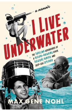 Coperta cărții 'I Live Underwater: The Thrilling Adventures of a Record-Breaking Diver, Treasure Hunter, and Deep-Sea Explorer - Max'