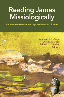 Reading James Missiologically: The Missionary Motive, Message, and Methods of James - 