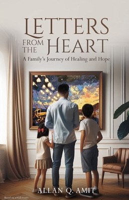 Letters From The Heart: A Family's Journey of Healing and Hope - Allan Amit