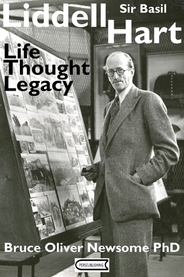 Sir Basil Liddell Hart: Life, Thought, Legacy - Bruce Oliver Newsome