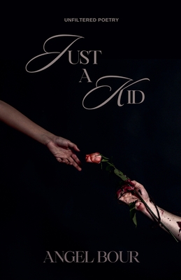 Just a Kid: Unfiltered Poetry - Angel Bour