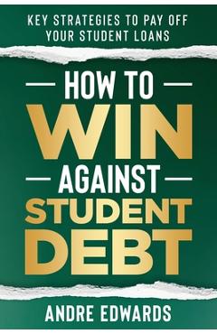 Coperta cărții 'How To Win Against Student Debt: Key Strategies To Payoff Your Student Loans - Andre Edwards'