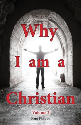 Why I Am a Christian - Volume 2 - Kent A. Philpott