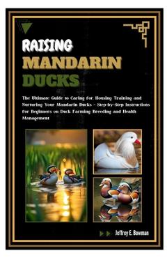 Coperta cărții 'Raising Mandarin Ducks: The Ultimate Guide to Caring for, Housing, Training and Nurturing Your Mandarin Ducks -'