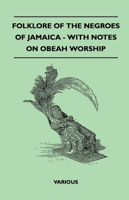 Folklore of the Negroes of Jamaica - With Notes on Obeah Worship - 