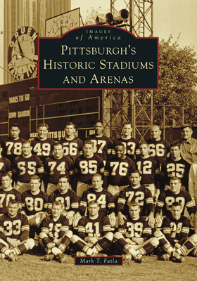 Pittsburgh's Historic Stadiums and Arenas - Mark T. Fatla