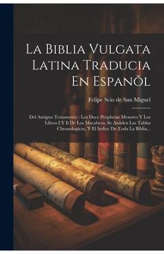Coperta cărții 'La Biblia Vulgata Latina Traducia En Espanõl: Del Antiguo Testamento: Los Doce Prophetas Menores Y Los Libros I Y Ii De'