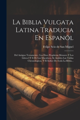 Coperta cărții 'La Biblia Vulgata Latina Traducia En Espanõl: Del Antiguo Testamento: Los Doce Prophetas Menores Y Los Libros I Y Ii De'