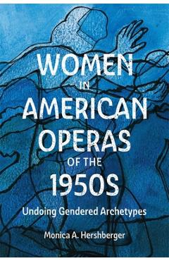 Coperta cărții 'Women in American Operas of the 1950s: Undoing Gendered Archetypes - Monica A. Hershberger'