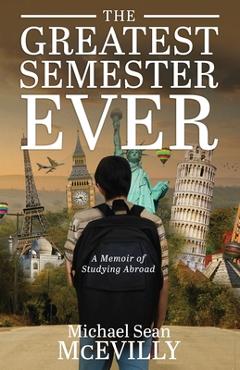 Poza produsului The Greatest Semester Ever: A Memoir of Studying Abroad - Michael Sean Mcevilly
