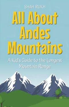 Poza produsului All About Andes Mountains: A Kid's Guide to the Longest Mountain Range - Shah Rukh