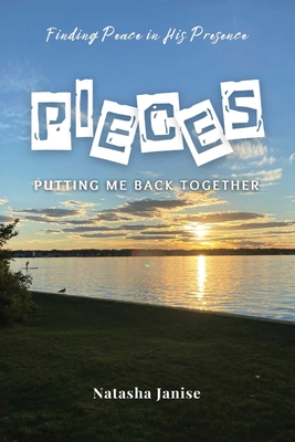 Coperta cărții 'Pieces: Putting Me Back Together: Finding Peace in His Presence - Natasha Janise'