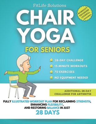 Chair Yoga For Seniors: Fully Illustrated Workout Plan for Reclaiming Strength, Enhancing Flexibility, and Restoring Balance in Just 28 Days - Fitlife Solutions