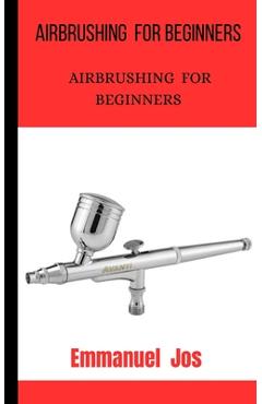 Coperta cărții 'Airbrushing: How to Use Airbrush - Emmanuel Jos'