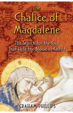 Coperta cărții 'The Chalice of Magdalene: The Search for the Cup That Held the Blood of Christ - Graham Phillips'