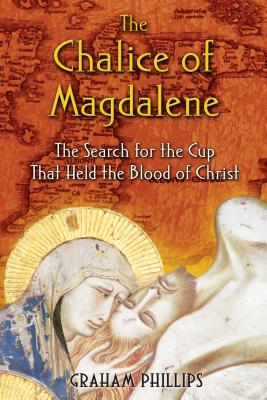 Coperta cărții 'The Chalice of Magdalene: The Search for the Cup That Held the Blood of Christ - Graham Phillips'
